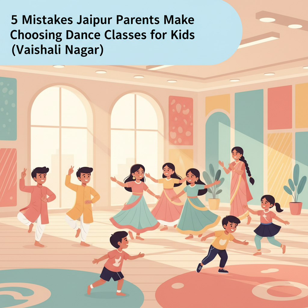 5 Mistakes Jaipur Parents Make Choosing Dance Classes for Kids (Vaishali Nagar)